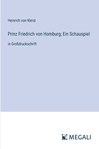 Prinz Friedrich von Homburg; Ein Schauspiel