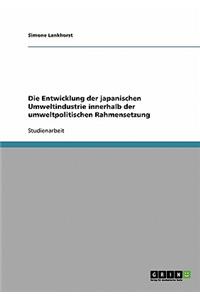 Die Entwicklung der japanischen Umweltindustrie innerhalb der umweltpolitischen Rahmensetzung