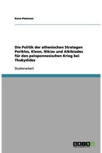 Die Politik der athenischen Strategen Perikles, Kleon, Nikias und Alkibiades für den peloponnesischen Krieg bei Thukydides