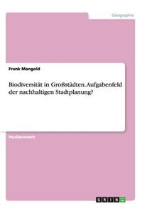 Biodiversität in Großstädten. Aufgabenfeld der nachhaltigen Stadtplanung?
