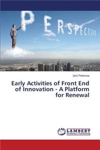 Early Activities of Front End of Innovation - A Platform for Renewal