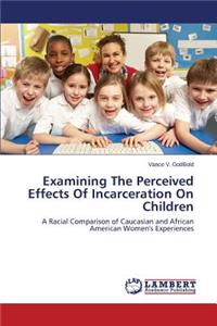 Examining The Perceived Effects Of Incarceration On Children