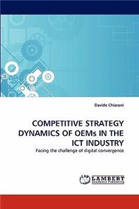 Competitive Strategy Dynamics of Oems in the Ict Industry