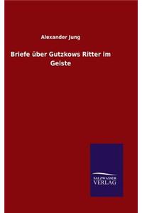 Briefe über Gutzkows Ritter im Geiste
