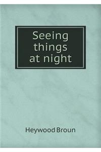 Seeing Things at Night