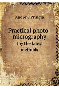Practical photo-micrography 1by the latest methods