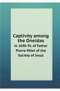 Captivity among the Oneidas in 1690-91 of Father Pierre Milet of the Society of Jesus