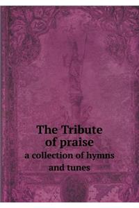 The Tribute of praise a collection of hymns and tunes