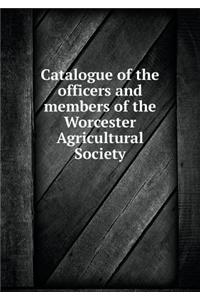 Catalogue of the officers and members of the Worcester Agricultural Society