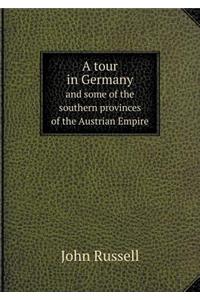 A Tour in Germany and Some of the Southern Provinces of the Austrian Empire