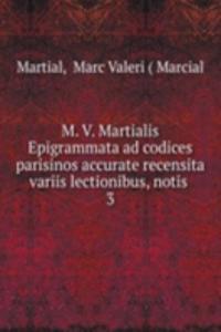 M. V. Martialis Epigrammata ad codices parisinos accurate recensita variis lectionibus, notis .