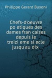 Chefs-d'oeuvre po,etiques des dames fran,caises depuis le treizi,eme si,ecle jusqu'au dix .