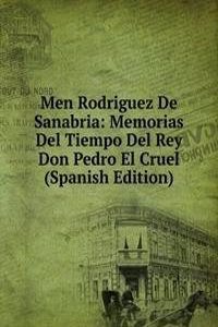 Men Rodriguez De Sanabria: Memorias Del Tiempo Del Rey Don Pedro El Cruel (Spanish Edition)