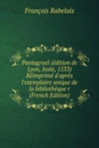 Pantagruel (edition de Lyon, Juste, 1533) Reimprime d'apres l'exemplaire unique de la bibliotheque r (French Edition)
