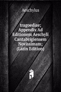 tragoediae; Appendix Ad Editionem Aeschyli Cantabrigiensem Novissimam; (Latin Edition)
