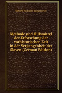 Methode und Hilfsmittel der Erforschung der vorhistorischen Zeit in der Vergangenheit der Slaven (German Edition)
