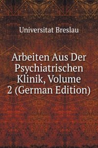 Arbeiten Aus Der Psychiatrischen Klinik, Volume 2 (German Edition)