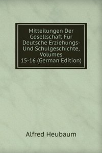 Mitteilungen Der Gesellschaft Fur Deutsche Erziehungs- Und Schulgeschichte, Volumes 15-16 (German Edition)