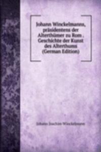 Johann Winckelmanns, prasidentens der Alterthumer zu Rom . Geschichte der Kunst des Alterthums (German Edition)