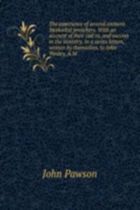 experience of several eminent Methodist preachers. With an account of their call to, and success in the ministry. In a series letters, written by themselves, to John Wesley, A.M