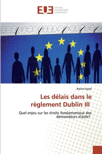 Les délais dans le règlement Dublin III