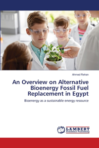 Overview on Alternative Bioenergy Fossil Fuel Replacement in Egypt