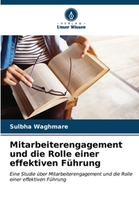 Mitarbeiterengagement und die Rolle einer effektiven Führung