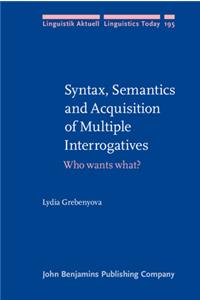 Syntax, Semantics and Acquisition of Multiple Interrogatives