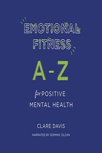 Emotional Fitness: A-Z for Positive Mental Health Lib/E