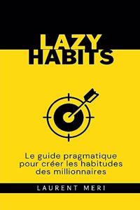 Lazy Habits - Le guide pragmatique pour créer les habitudes des millionnaires