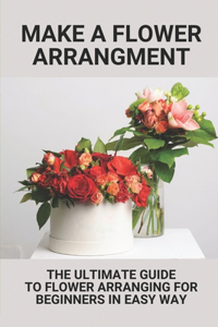 Make A Flower Arrangment