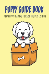 Puppy Guide Book_ New Puppy Training To Raise The Perfect Dog