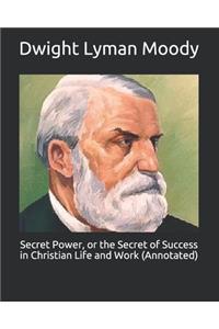 Secret Power, or the Secret of Success in Christian Life and Work (Annotated)