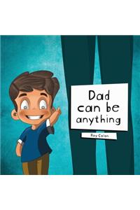 Dad Can be Anything