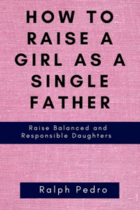 How to Raise a Girl as a Single Father
