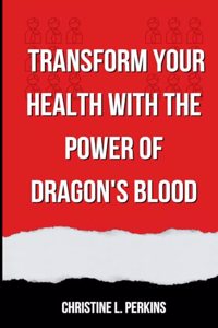 Transform Your Health With The Power Of Dragon's Blood