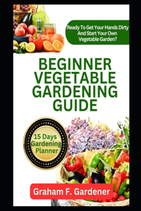 Beginner Vegetable Gardening Guide