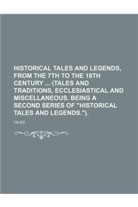 Historical Tales and Legends, from the 7th to the 18th Century (Tales and Traditions, Ecclesiastical and Miscellaneous. Being a Second Series of Historical Tales and Legends.).