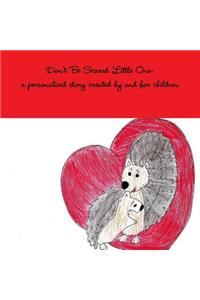 Don't Be Scared Little One-A Personalised Story Created by and for Children