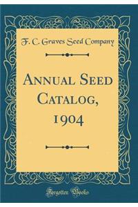 Annual Seed Catalog, 1904 (Classic Reprint)