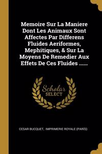 Memoire Sur La Maniere Dont Les Animaux Sont Affectes Par Differens Fluides Aeriformes, Mephitiques, & Sur La Moyens De Remedier Aux Effets De Ces Fluides ......