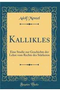 Kallikles: Eine Studie zur Geschichte der Lehre vom Rechte des Stärkeren (Classic Reprint)