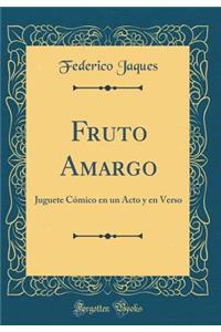 Fruto Amargo: Juguete Cómico en un Acto y en Verso (Classic Reprint)