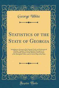 Statistics of the State of Georgia: Including an Account of Its Natural, Civil, and Erelesiastival History; Together with a Particular Description of Each County, Notices of the Manners and Customs of Its Aboriginal Tribes, and a Correct Map of the