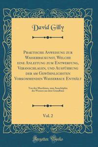Praktische Anweisung Zur Wasserbaukunst, Welche Eine Anleitung Zum Entwerfung, Veranschlagen, Und Ausführung Der Am Gewöhnlichsten Vorkommenden Wasserbaue Enthält, Vol. 2