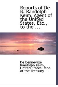 Reports of de B. Randolph Keim, Agent of the United States, Etc., to the ...