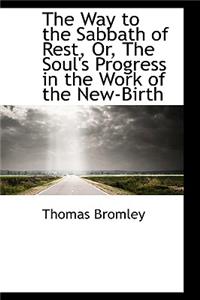 The Way to the Sabbath of Rest, Or, the Soul's Progress in the Work of the New-Birth