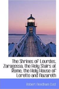 Shrines of Lourdes, Zaragossa, the Holy Stairs at Rome, the Holy House of Loretto and Nazareth