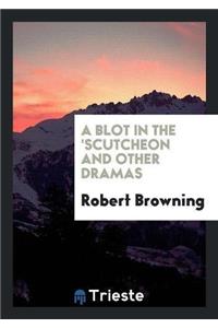 Blot in the 'Scutcheon and Other Dramas
