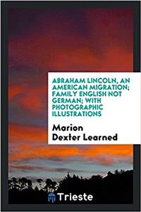 Abraham Lincoln, an American Migration; Family English Not German; With Photographic Illustrations